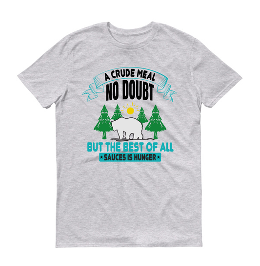 A crude meal, no doubt, but the best of all sauces is hunger hiking Unisex T-Shirt