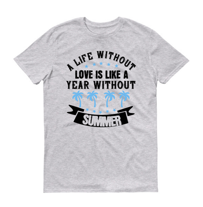 A life without love is like a year without Summer Unisex T-Shirt