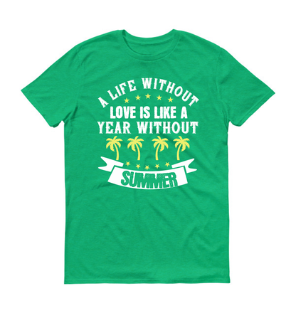 A life without love is like a year without Summer Unisex T-Shirt