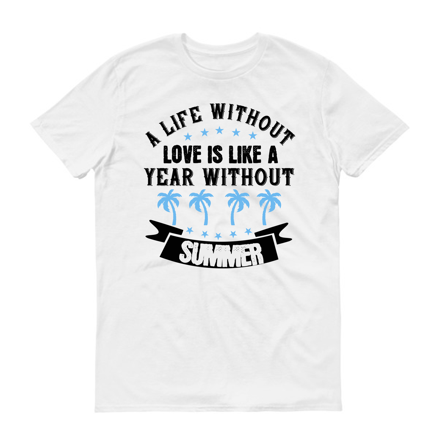 A life without love is like a year without Summer Unisex T-Shirt