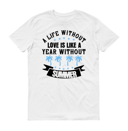 A life without love is like a year without Summer Unisex T-Shirt