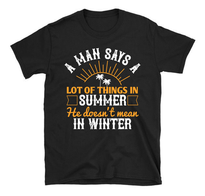 Un homme dit beaucoup de choses en été qu'il ne pense pas en hiver. T-shirt unisexe d'été