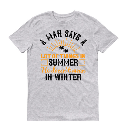Un homme dit beaucoup de choses en été qu'il ne pense pas en hiver. T-shirt unisexe d'été