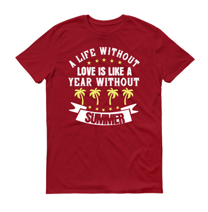 A life without love is like a year without Summer Unisex T-Shirt