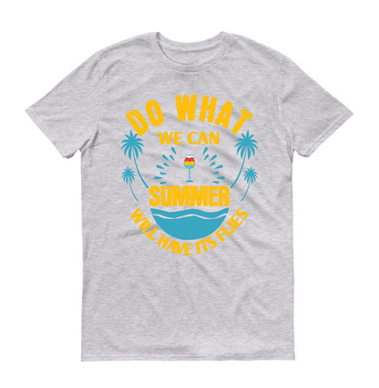Do what we can, summer will have its flies Summer Unisex T-Shirt