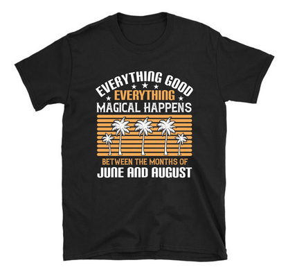 Everything good, everything magical happens between the months of June and August Summer Unisex T-Shirt
