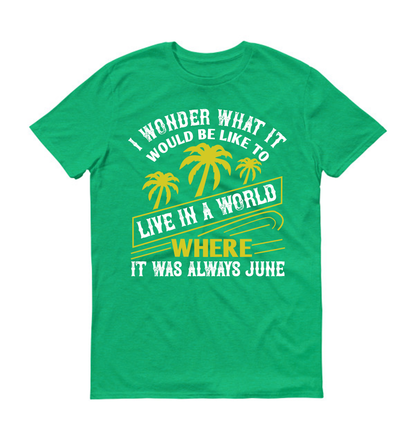 I wonder what it would be like to live in a world where it was always June Summer Unisex T-Shirt