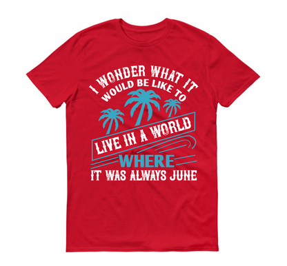 I wonder what it would be like to live in a world where it was always June Summer Unisex T-Shirt