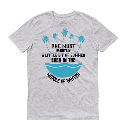 One must maintain a little bit of summer, even in the middle of winter unisex t-shirt