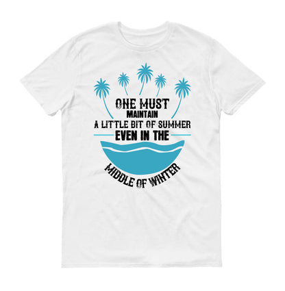 One must maintain a little bit of summer, even in the middle of winter unisex t-shirt