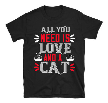 All you need is love and a Cat Unisex T-Shirt