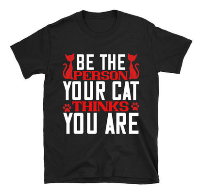 Be The Person Thinks Your Cat You are Unisex T-Shirt
