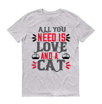 All you need is love and a Cat Unisex T-Shirt