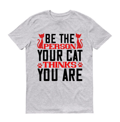 Be The Person Thinks Your Cat You are Unisex T-Shirt