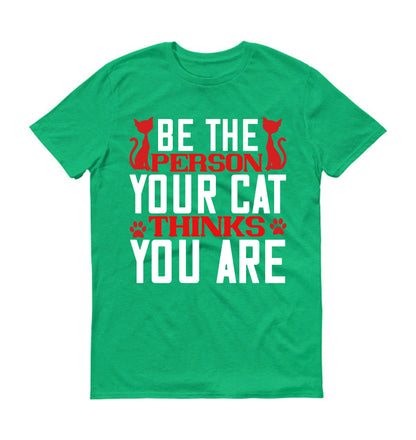 Be The Person Thinks Your Cat You are Unisex T-Shirt