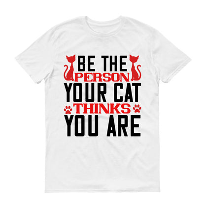 Be The Person Thinks Your Cat You are Unisex T-Shirt