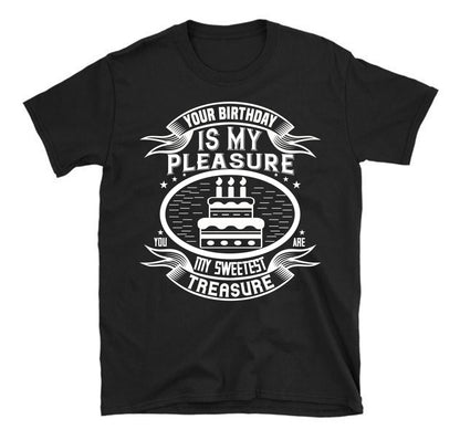 Your birthday is my pleasure. You are my sweetest treasure Unisex T-Shirt