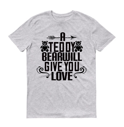 A teddy bear will give you love Unisex T-Shirt