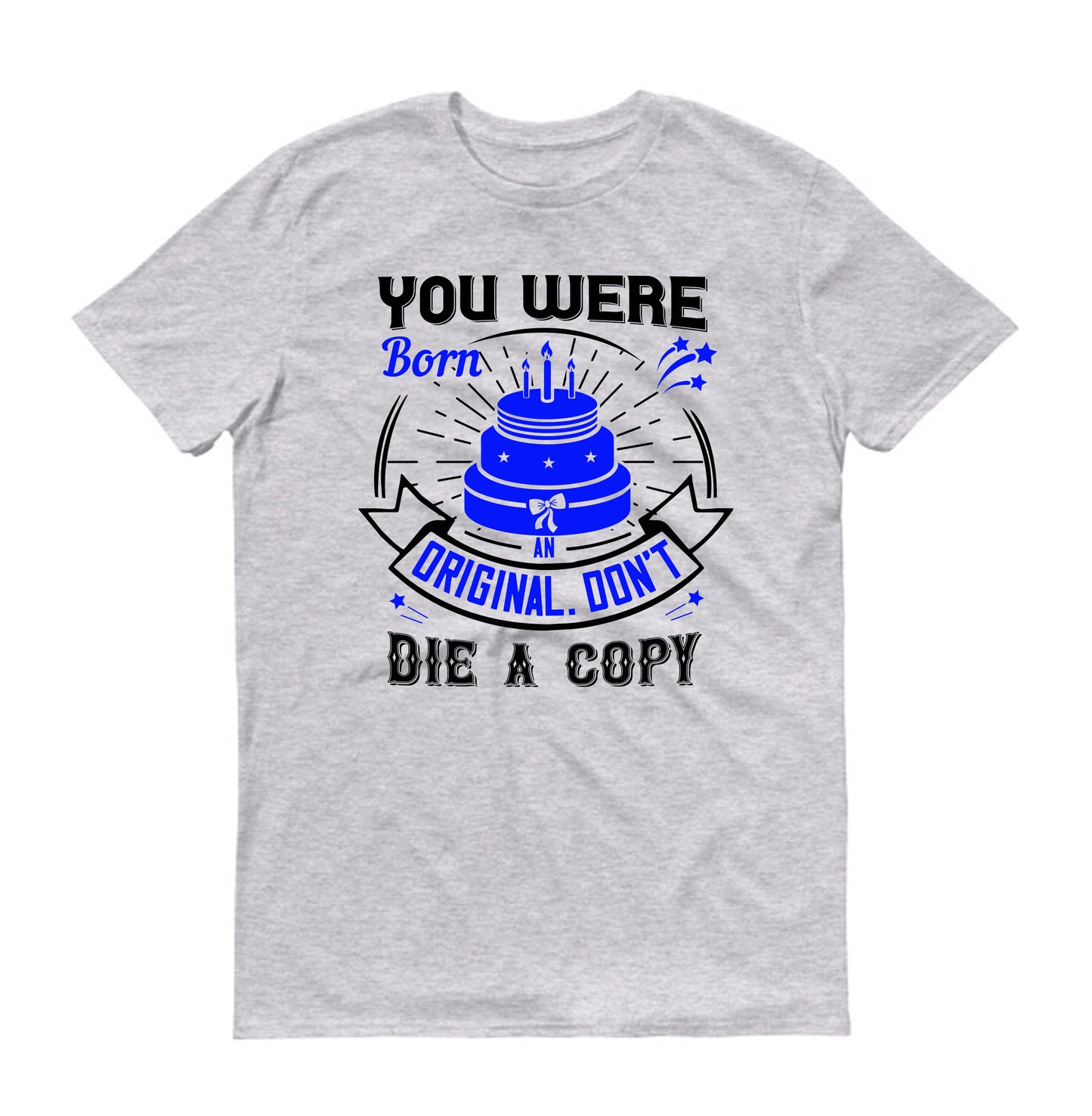 You were born an original. Don't die a copy Unisex T-Shirt