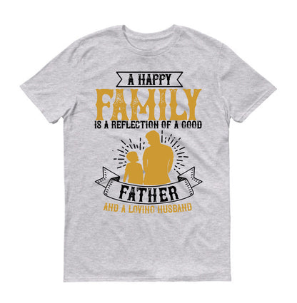 A happy family is a reflection of a good father and a loving husband Father's day Unisex T-Shirt