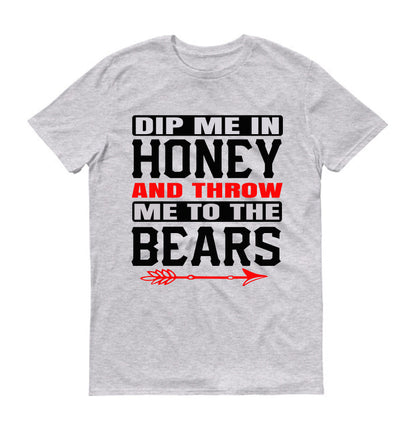 Dip me in honey and throw me to the bears Unisex T-Shirt