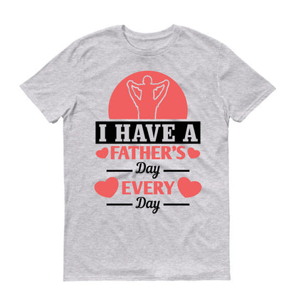 I have a Father's Day every day Father's day Unisex T-Shirt