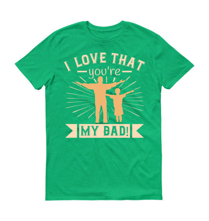 I love that you're my Dad! Father's day Unisex T-Shirt