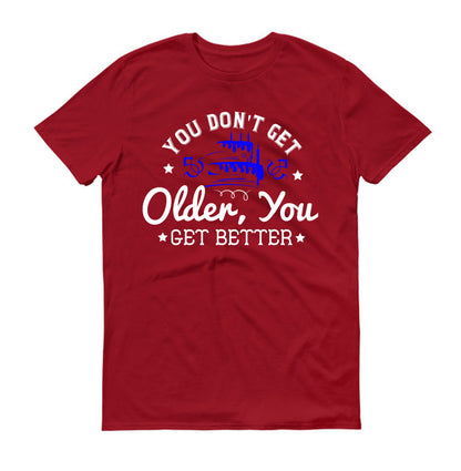 You don't get older, you get better Unisex T-Shirt