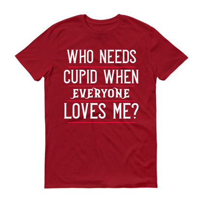 who needs cupid when everyone loves me Unisex T-Shirt