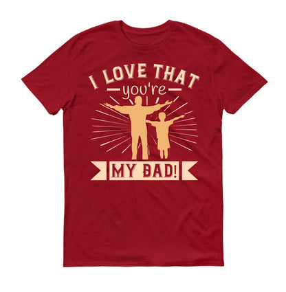 I love that you're my Dad! Father's day Unisex T-Shirt