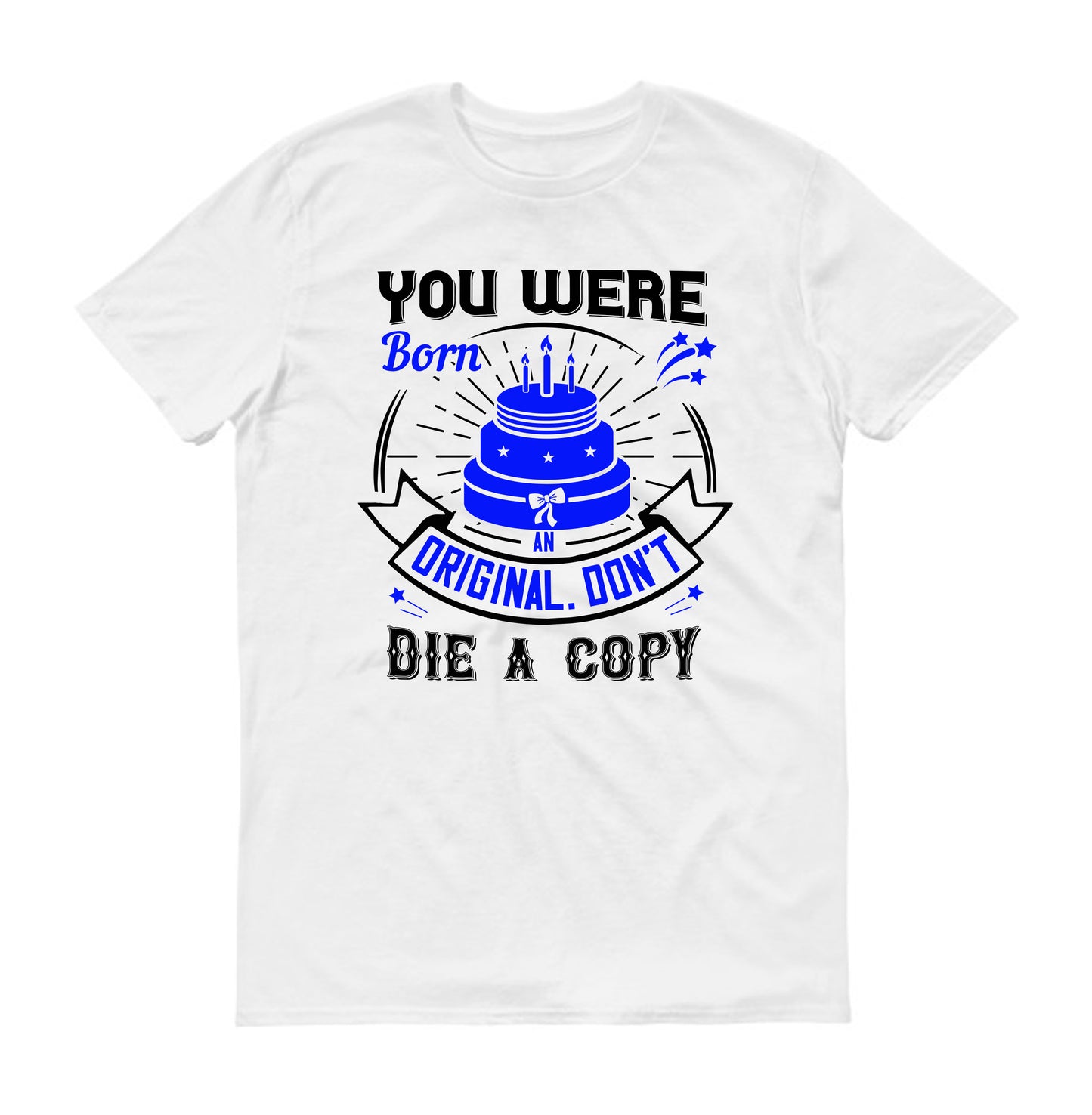 You were born an original. Don't die a copy Unisex T-Shirt