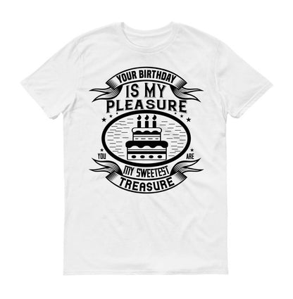 Your birthday is my pleasure. You are my sweetest treasure Unisex T-Shirt