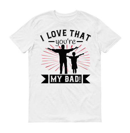 I love that you're my Dad! Father's day Unisex T-Shirt